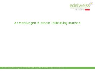 Harenberg Kommunikation Verlags- und Medien GmbH & Co. KG • Königswall 21 • D-44137 Dortmund | www.edelweiss-de.com
Anmerkungen in einem Teilkatalog machen
 