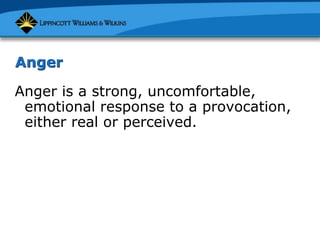 Anger
Anger is a strong, uncomfortable,
emotional response to a provocation,
either real or perceived.
 