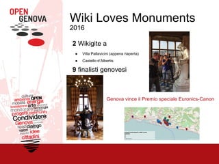 Wiki Loves Monuments
2016
2 Wikigite a
● Villa Pallavicini (appena riaperta)
● Castello d’Albertis
9 finalisti genovesi
Genova vince il Premio speciale Euronics-Canon
 
