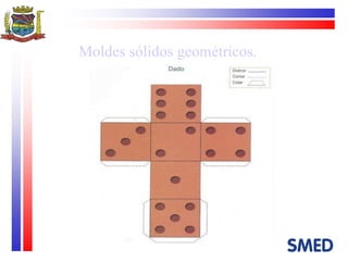 Moldes sólidos geométricos. 
