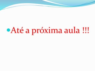 Até a próxima aula !!!
 