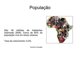 PopulaçãoSão 49 milhões de habitantes (estimado 2009). Cerca de 60% da população vive em áreas urbanas.Taxa de crescimento: 0,3%.Camila e Douglas