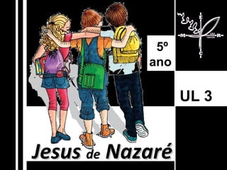 Jesus  de  Nazaré UL 3   5º  ano 