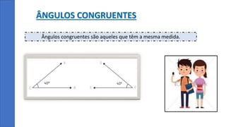 ÂNGULOS CONGRUENTES
Ângulos congruentes são aqueles que têm a mesma medida.
 