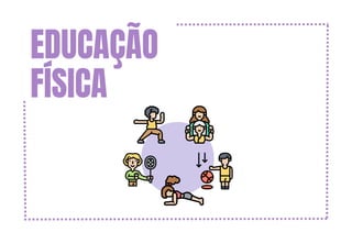 EDUCAÇÃO
FÍSICA
 