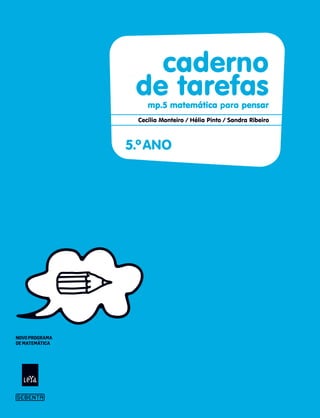 NOVO PROGRAMA
DE MATEMÁTICA
Cecília Monteiro / Hélia Pinto / Sandra Ribeiro
mp.5 matemática para pensar
5.ºANO
caderno
de tarefas
 