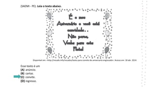 (SAEMI - PE). Leia o texto abaixo.
Disponível em: <http://recado.info/recados/texto-para-convite-de-aniversario-engracado>. Acesso em: 18 abr. 2014.
Esse texto é um
(A) anúncio.
(B) cartaz.
(C) convite.
(D) ingresso.
 
