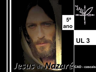 Jesus  de  Nazaré CAD - cascais UL 3   5º  ano 