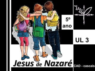 Jesus  de  Nazaré CAD - cascais UL 3   5º  ano 