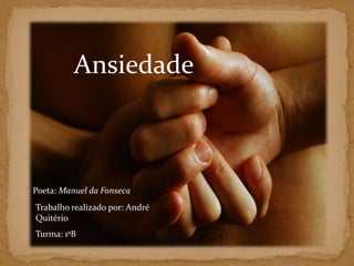 Ansiedade Poeta: Manuel da Fonseca Trabalho realizado por: André Quitério  Turma: 1ºB 