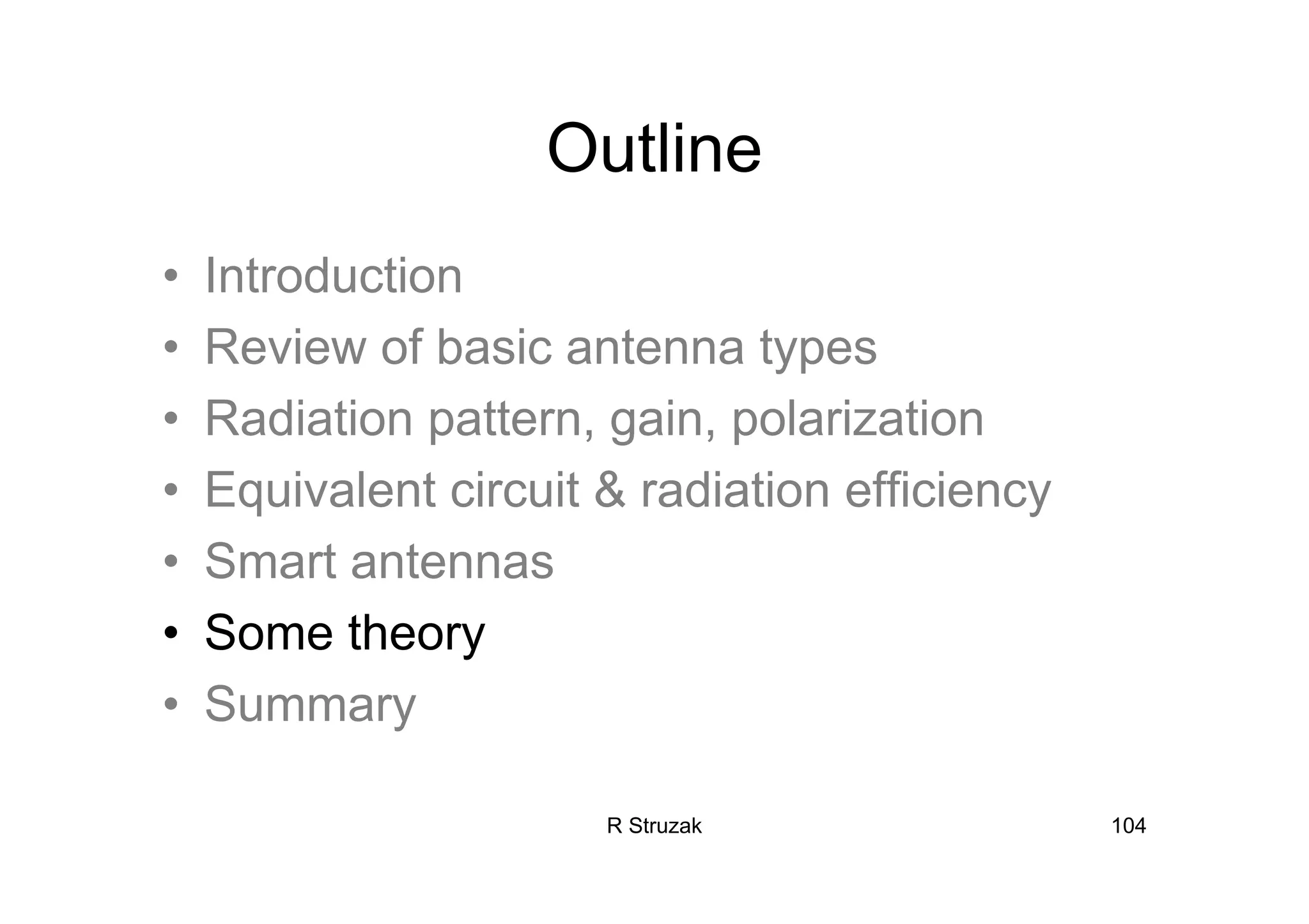 R Struzak 104
Outline
• Introduction
• Review of basic antenna types
• Radiation pattern, gain, polarization
• Equivalent circuit & radiation efficiency
• Smart antennas
• Some theory
• Summary
 