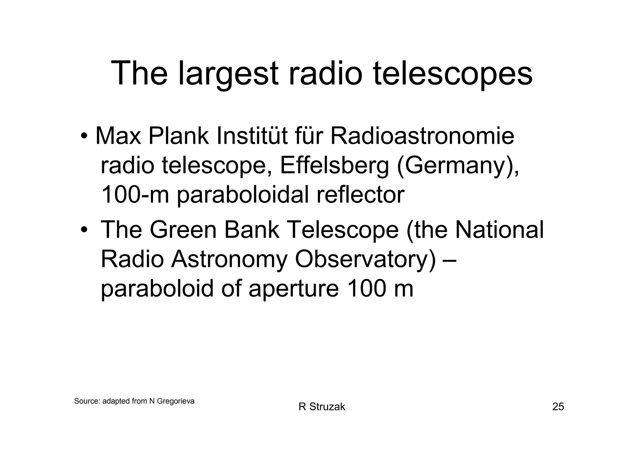 R Struzak 25
The largest radio telescopes
• Max Plank Institüt für Radioastronomie
radio telescope, Effelsberg (Germany),
100-m paraboloidal reflector
• The Green Bank Telescope (the National
Radio Astronomy Observatory) –
paraboloid of aperture 100 m
Source: adapted from N Gregorieva
 