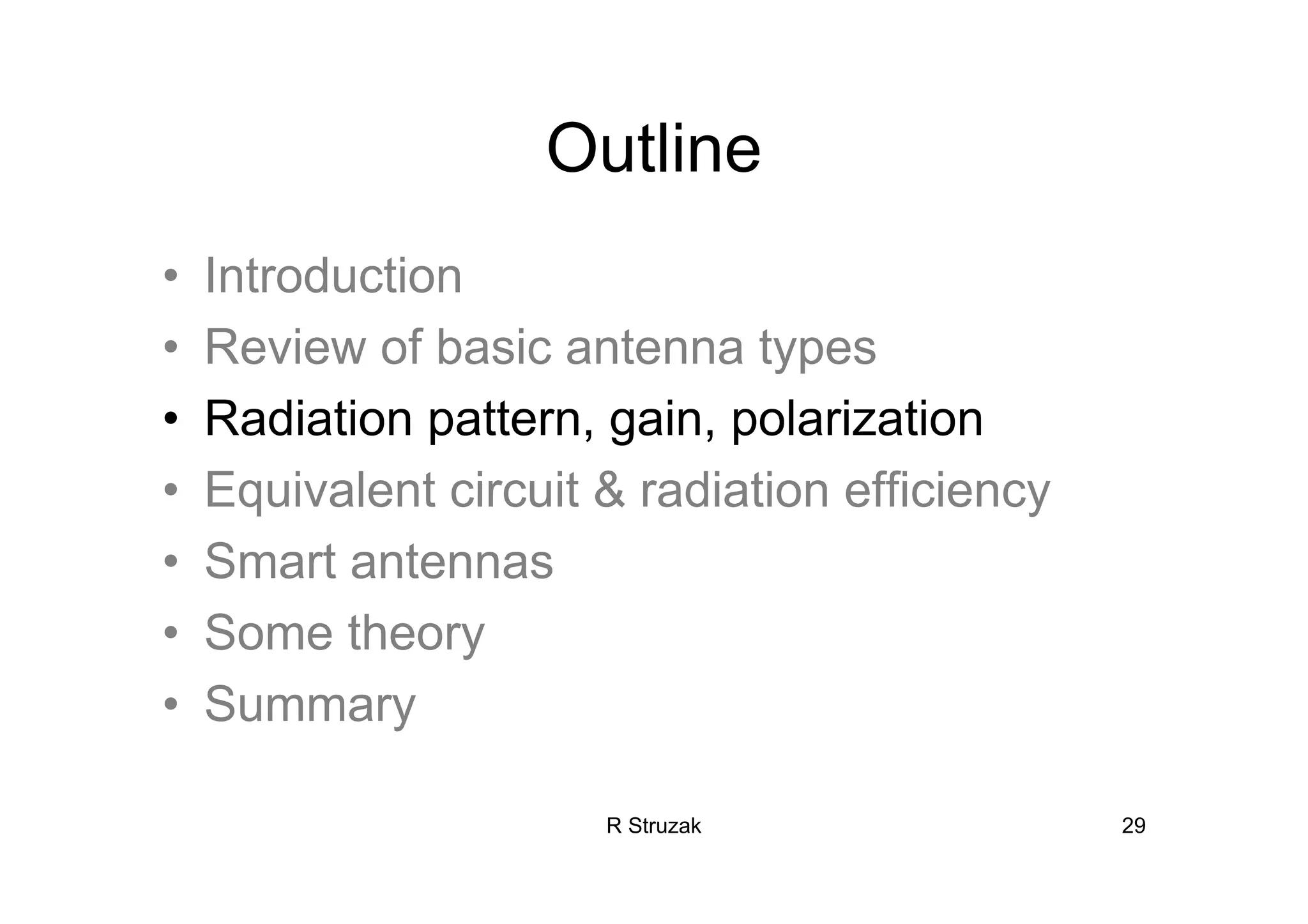 R Struzak 29
Outline
• Introduction
• Review of basic antenna types
• Radiation pattern, gain, polarization
• Equivalent circuit & radiation efficiency
• Smart antennas
• Some theory
• Summary
 