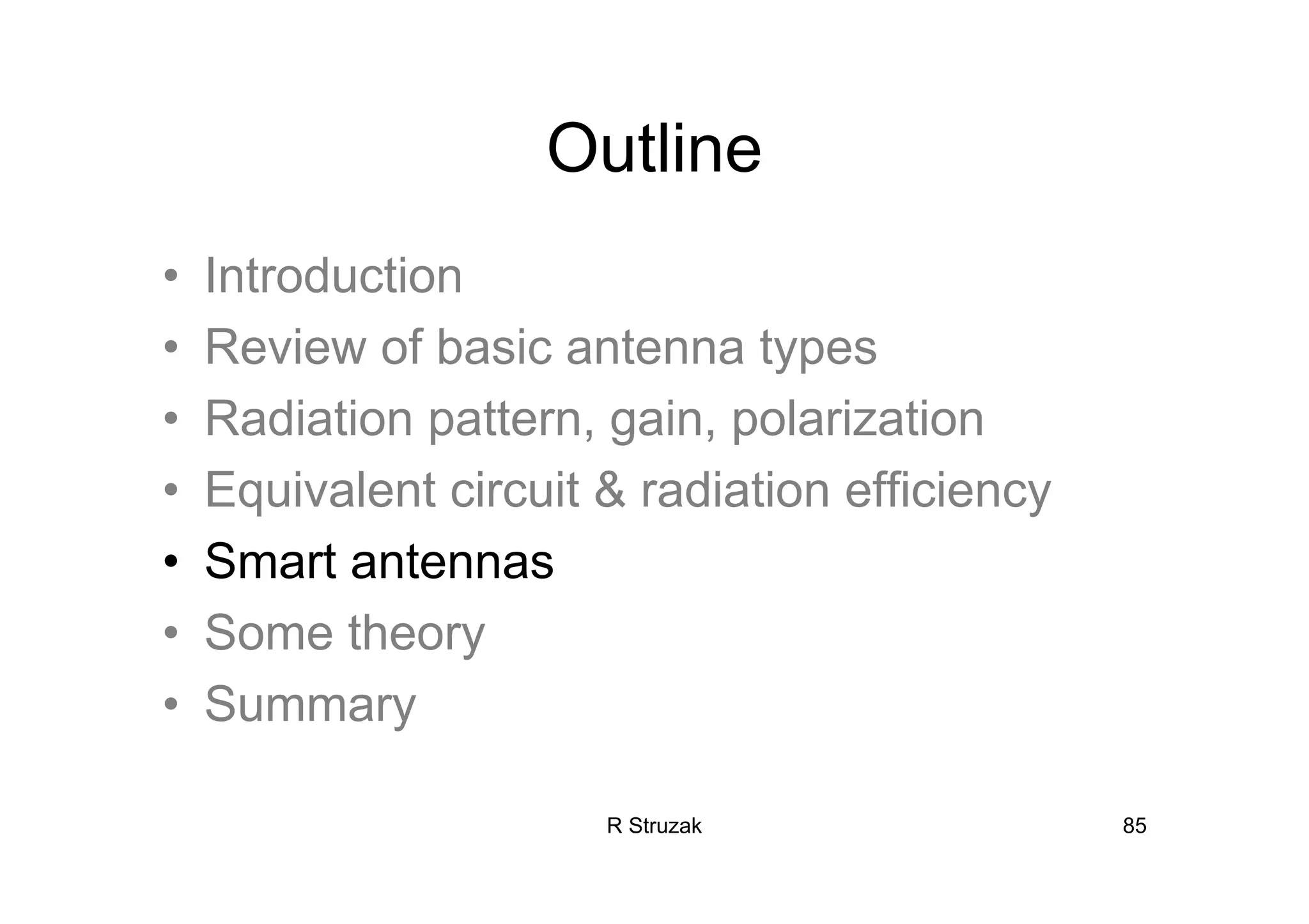 R Struzak 85
Outline
• Introduction
• Review of basic antenna types
• Radiation pattern, gain, polarization
• Equivalent circuit & radiation efficiency
• Smart antennas
• Some theory
• Summary
 