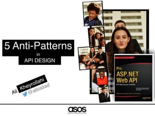 API DESIGN
5 Anti-Patterns
in
Ali @aliostad
Kheyrollahi
 