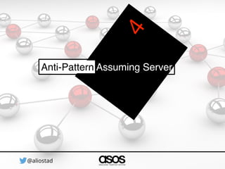 @aliostad
“server assumes the role of
defining client experience”
Anti-Pattern Assuming Server
server makes decisions on i...