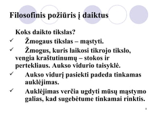 Filosofinis požiūris į daiktus Koks daikto tikslas?  Žmogaus tikslas – mąstyti.  Žmogus, kuris laikosi tikrojo tikslo,  vengia kraštutinumų – stokos ir  pertekliaus.  Aukso vidurio taisyklė. Aukso vidurį pasiekti padeda tinkamas  auklėjimas.  Auklėjimas verčia ugdyti mūsų mąstymo  galias, kad sugebėtume tinkamai rinktis. 