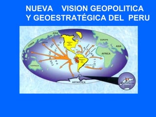 NUEVA VISION GEOPOLITICA
Y GEOESTRATÉGICA DEL PERU
 