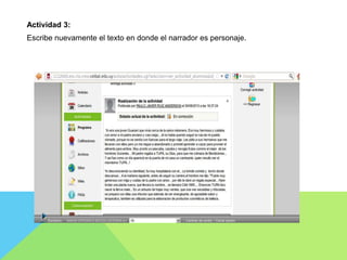 Actividad 3:
Escribe nuevamente el texto en donde el narrador es personaje.
 