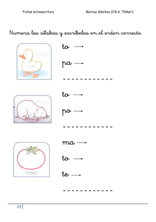 Fichas lectoescritura Mariluz Sánchez (C.R.A. “Peñas”)
19
Numera las sílabas y escríbelas en el orden correcto.
to
pa
------------
to
po
------------
ma
to
te
------------
 