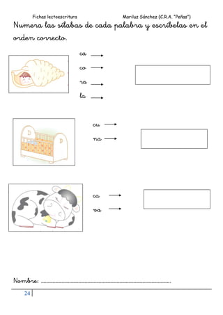 Fichas lectoescritura Mariluz Sánchez (C.R.A. “Peñas”)
24
Numera las sílabas de cada palabra y escríbelas en el
orden correcto.
ca
co
ra
la
cu
na
ca
va
Nombre: ………………………………………………………………………………………..
 