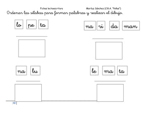 Fichas lectoescritura Mariluz Sánchez (C.R.A. “Peñas”)
30
Ordenar las sílabas para formar palabras y realizar el dibujo.
lo tape na ri manda
na lu tamale
 
