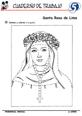 Santa Rosa de Lima
 Delinea y colorea a tu gusto.
PERSONAL SOCIAL 5 AÑOS
 