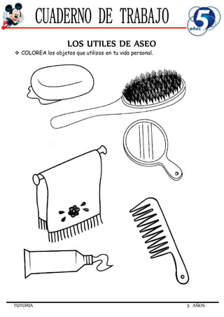 TUTORIA 5 AÑOS
LOS UTILES DE ASEO
 COLOREA los objetos que utilizas en tu vida personal.
 