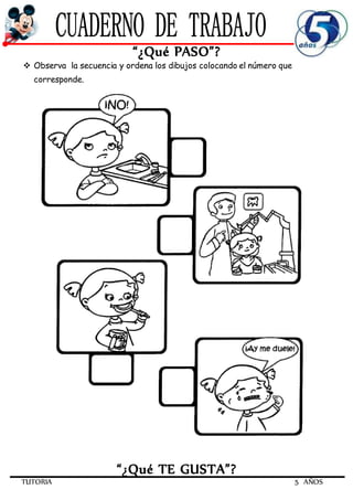 TUTORIA 5 AÑOS
“¿Qué PASO”?
 Observa la secuencia y ordena los dibujos colocando el número que
corresponde.
“¿Qué TE GUSTA”?
 
