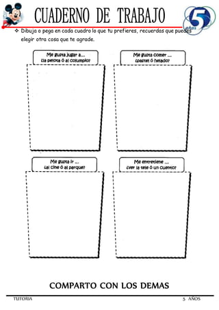 TUTORIA 5 AÑOS
 Dibuja o pega en cada cuadro lo que tu prefieres, recuerdas que puedes
elegir otra cosa que te agrade.
COMPARTO CON LOS DEMAS
 