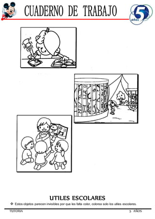 TUTORIA 5 AÑOS
UTILES ESCOLARES
 Estos objetos parecen invisibles por que les falta color, colorea solo los utiles escolares.
 