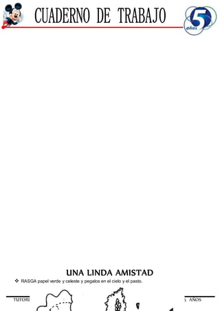 TUTORIA 5 AÑOS
UNA LINDA AMISTAD
 RASGA papel verde y celeste y pegalos en el cielo y el pasto.
 