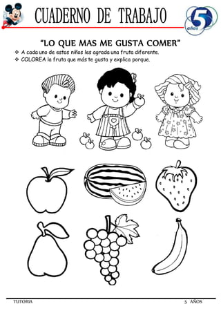 TUTORIA 5 AÑOS
“LO QUE MAS ME GUSTA COMER”
 A cada uno de estos niños les agrada una fruta diferente.
 COLOREA la fruta que más te gusta y explica porque.
 