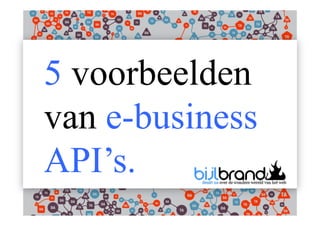 5 voorbeelden
van e-business
API’s.
 