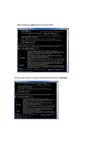 14) Si tecleamos arpMuestra la dirección MAC:




15) Para que muetre el nombre del ordenador tecleamos: hostname
 