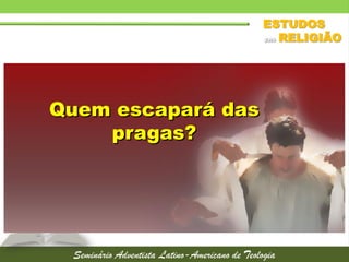 Quem escapará das
pragas?
 