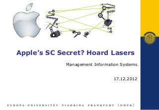 Apple’s SC Secret? Hoard Lasers
             Management Information Systems


                                17.12.2012
 