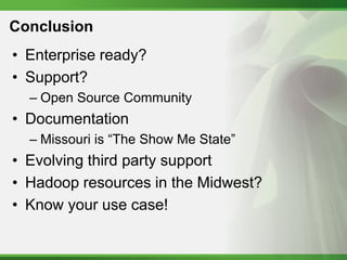 Conclusion
• Enterprise ready?
• Support?
  – Open Source Community
• Documentation
  – Missouri is “The Show Me State”
• ...