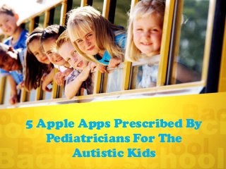 5 Apple Apps Prescribed By
Pediatricians For The
Autistic Kids

 