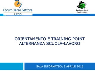 ORIENTAMENTO E TRAINING POINT
ALTERNANZA SCUOLA-LAVORO
SALA INFORMATICA 5 APRILE 2016
 
