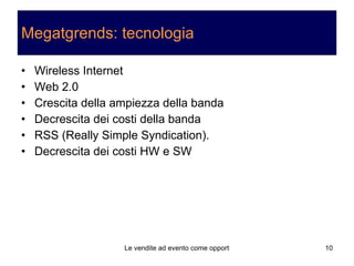 Megatgrends: tecnologia Wireless Internet Web 2.0 Crescita della ampiezza della banda Decrescita dei costi della banda RSS (Really Simple Syndication). Decrescita dei costi HW e SW 