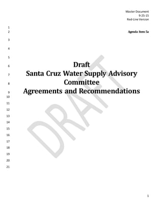 Master Document
9-25-15
Red-Line Version
1
1
Agenda Item 5a2
3
4
5
Draft6
Santa Cruz Water Supply Advisory7
Committee8
Agreements and Recommendations9
10
11
12
13
14
15
16
17
18
19
20
21
 