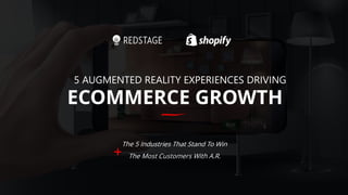 ECOMMERCE GROWTH
5 AUGMENTED REALITY EXPERIENCES DRIVING
The 5 Industries That Stand To Win
The Most Customers With A.R.
 