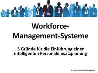 Workforce- 
Management-Systeme 
5 Gründe für die Einführung einer 
intelligenten Personaleinsatzplanung 
© Interflex Datensysteme GmbH & Co.KG 
 