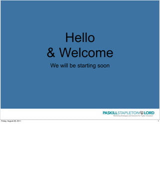Hello
                          & Welcome
                          We will be starting soon




Friday, August 26, 2011                              1
 