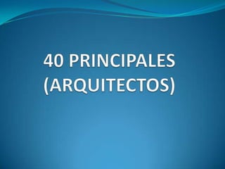 40 PRINCIPALES(ARQUITECTOS) 