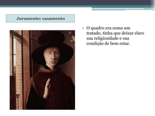 Juramento: casamento
• O quadro era como um
tratado, tinha que deixar claro
sua religiosidade e sua
condição de bem estar.
 