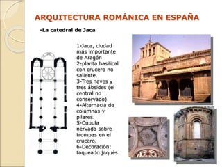 ARQUITECTURA ROMÁNICA EN ESPAÑA
-La catedral de Jaca
1-Jaca, ciudad
más importante
de Aragón
2-planta basilical
con crucer...
