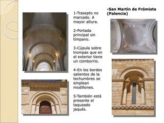 -San Martín de Frómista
(Palencia)
1-Trasepto no
marcado. A
mayor altura.
2-Portada
principal sin
tímpano.
3-Cúpula sobre
...