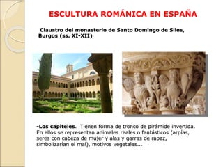 ESCULTURA ROMÁNICA EN ESPAÑA
Claustro del monasterio de Santo Domingo de Silos,
Burgos (ss. XI-XII)
-Los capiteles. Tienen...